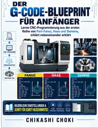 Der G-Code-Blueprint Für Anfänger: Lerne CNC-Programmierung aus der ersten Reihe von Part-Fanuc, Haas und Siemens, erklärt nebeneinander erklärt cover