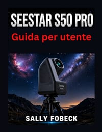Seestar S50 Pro Guida per utente: passo per la configurazione, imaging del cielo profondo, filtri, inseguimento astrofotografia cover