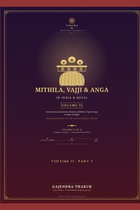 HISTORY OF MITHILA, VAJJI & ANGA IN INDIA & NEPAL - VOLUME II Part 3: Socio-Cultural-Economic History of Mithila, Vajji & Anga in India & Nepal From P cover