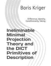 Ineliminable Minimal Projection Theory and the DICT Primitives of Description: Difference, Identity, Conditionality, Taking cover