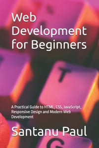 Web Development for Beginners: A Practical Guide to HTML, CSS, JavaScript, Responsive Design and Modern Web Development cover