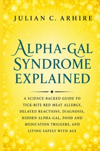 Alpha-Gal Syndrome Explained: A Science-Backed Guide to Tick-Bite Red Meat Allergy, Delayed Reactions, Diagnosis, Hidden Alpha-Gal, Food and Medicatio cover