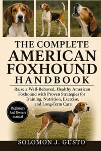 The Complete American Foxhound Handbook: Raise a Well-Behaved, Healthy American Foxhound with Proven Strategies for Training, Nutrition, Exercise, and cover