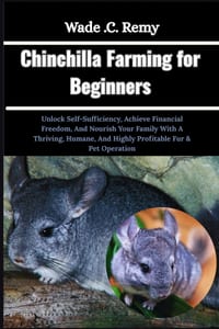 Chinchilla Farming for Beginners: Unlock Self-Sufficiency, Achieve Financial Freedom, And Nourish Your Family With A Thriving, Humane, And Highly Prof cover