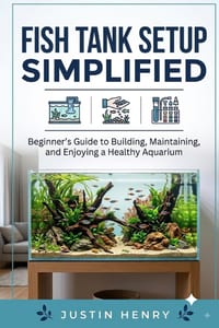 Fish Tank Setup Simplified: Beginner's Guide to Building, Maintaining, and Enjoying a Healthy Aquarium cover