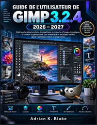 Guide de l'Utilisateur de Gimp 3.2.4 2026-2027: Maîtrisez la retouche photo, le graphisme, les calques, la couleur et la typographie grâce à des leçon cover