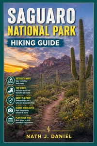 Saguaro National Park Hiking Guide: A Complete Guide to the Best Hiking Trails, Scenic Desert Landscapes, Trail Maps, Wildlife & Outdoor Adventures in cover