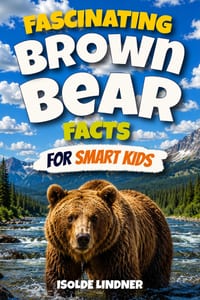 Fascinating Brown Bear Facts for Smart Kids: Explore the Wild World, Incredible Adaptations, Brilliant Behaviors, Fascinating Family Bonds, and Hidden cover