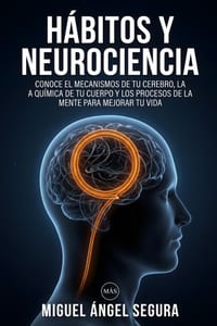 Hábitos y Neurociencia: Conoce el mecanismo de tu cerebro, la química de tu cuerpo y los procesos de la mente para mejorar tu vida cover