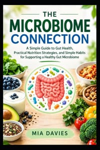 The Microbiome Connection: A Simple Guide to Gut Health, Practical Nutrition Strategies, and Simple Habits for Supporting a Healthy Gut Microbiome cover