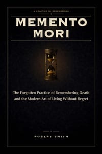 Memento Mori: The Forgotten Practice of Remembering Death, and the Modern Art of Living Without Regret cover