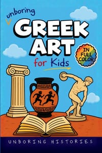 Unboring Greek Art for Kids: Funny, Interesting, Concise Guide to Ancient Greece's Wild Art, Epic Temples, Strange Statues, and Surprising Masterpiece cover
