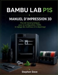 Bambu Lab P1s Manuel d'Impression 3D: Flux de travail pratiques pour la configuration, l'AMS, le réglage des matériaux et le dépannage cover