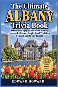 The Ultimate Albany Trivia Book: 100 Fascinating Questions About History, Landmarks, Famous People, Local Traditions & Hidden Capital City Secrets cover