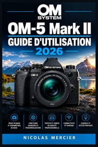OM SYSTEM OM-5 Mark II - Guide d'utilisation 2026: Premiers pas, exposition créative, mise au point précise, vidéo 4K, fonctions computationnelles et cover