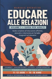 Educare alle relazioni: Guida completa all'educazione affettiva, sessuale e relazionale per famiglie, insegnanti ed educatori. Percorsi 11-13 e 14-18 cover