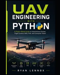 UAV Engineering with Python: A Project-Based Guide to Autonomous Drones, Flight Control, ROS, PX4, and Computer Vision cover