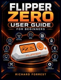 Flipper Zero User Guide for Beginners: Learn Setup, RFID, NFC, Infrared, GPIO, and Essential Features cover