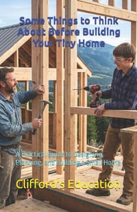Some Things to Think About Before Building Your Tiny Home: A Practical Guide to Designing, Planning, and Building a Small Home cover
