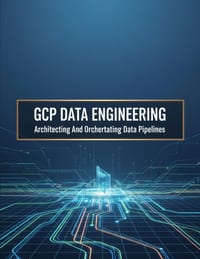 Gcp Data Engineering: Architecting And Orchestrating Data Pipelines cover