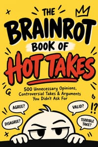 The Brainrot Book of Hot Takes: 500 Unnecessary Opinions Controversial Takes & Arguments You Didn't Ask For cover