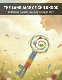 The Language Of Childhood: Unlocking Natural Learning Through Play cover