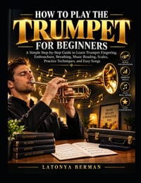How to Play the Trumpet for Beginners: a simple step-by-step guide to learn trumpet fingering, embouchure, breathing, music reading, scales, practice cover