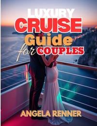 Luxury Cruise Guide for Couples: How to Choose the Perfect Ship, Plan Romantic Experiences, and Avoid Expensive Mistakes cover