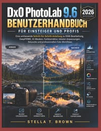 DxO PhotoLab 9.6 - Handbuch für Einsteiger und Profis 2026: Eine umfassende Schritt-für-Schritt-Anleitung zu RAW-Bearbeitung, DeepPRIME, KI-Masken, Fa cover