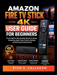Amazon Fire TV 4k User Guide for Beginners: A Complete Step-by-Step Guide to Setup, Streaming, Apps, Voice Control, and Smart TV Features cover