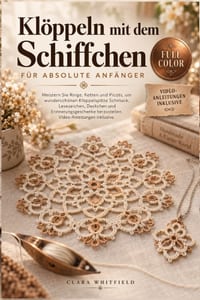 Klöppeln mit dem Schiffchen für absolute Anfänger: Meistern Sie Ringe, Ketten und Picots, um wunderschönen Klöppelspitze Schmuck, Lesezeichen, Deckche cover