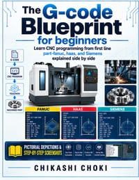 The G-Code Blueprint for Beginners: Learn CNC programming from first line part-fanuc, haas, and Siemens explained side by side cover