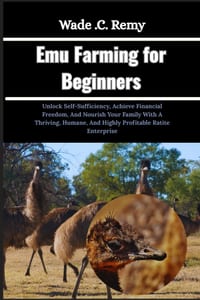 Emu Farming for Beginners: Unlock Self-Sufficiency, Achieve Financial Freedom, And Nourish Your Family With A Thriving, Humane, And Highly Profitable cover