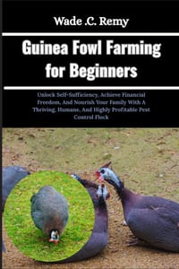 Guinea Fowl Farming for Beginners: Unlock Self-Sufficiency, Achieve Financial Freedom, And Nourish Your Family With A Thriving, Humane, And Highly Pro cover