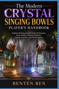 The Modern Crystal Singing Bowls Player's Handbook: Explore Striking and Rimming Techniques, Tone Control, Musical Patterns, Chords, Practice, and Per cover