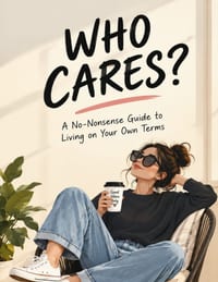 Who Cares?: A No-Nonsense Guide to Living on Your Own Terms cover