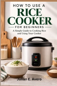 How To Use A Rice Cooker For Beginners: A Simple Guide to Cooking Rice and Using Your Cooker cover