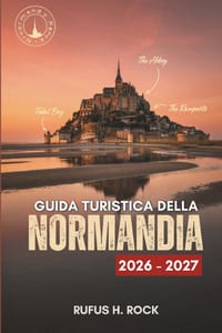 Guida Turistica Della Normandia 2026-2027: Organizza il tuo viaggio con itinerari giorno per giorno, consigli su dove alloggiare, attrazioni e attivit cover