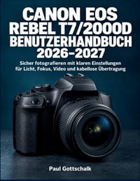 Canon EOS Rebel T7/2000D Benutzerhandbuch 2026-2027: Sicher fotografieren mit klaren Einstellungen für Licht, Fokus, Video und kabellose Übertragung cover