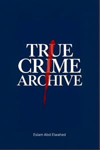 True Crime Archive: 100 True Stories of Cold Cases, Notorious Serial Killers, Missing Persons, and Unsolved Murders cover