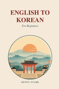 English to Korean for Beginners: A Complete Guide to Everyday Vocabulary, Grammar, and Conversation cover