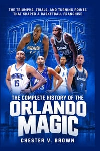 The Complete History of the Orlando Magic: The Triumphs, Trials, and Turning Points That Shaped a Basketball Franchise cover