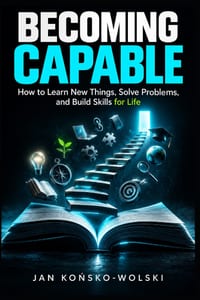 Becoming Capable: How to Learn New Things, Solve Problems, and Build Skills for Life cover
