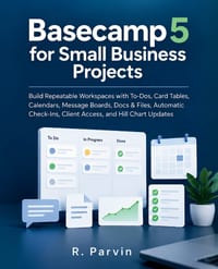 Basecamp 5 for Small Business Projects: Build Repeatable Workspaces with To-Dos, Card Tables, Calendars, Message Boards, Docs & Files, Automatic Check cover