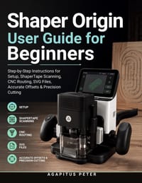 Shaper Origin User Guide for Beginners: Step-by-Step Instructions for Setup, ShaperTape Scanning, CNC Routing, SVG Files, Accurate Offsets & Precision cover