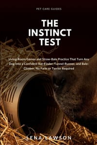 The Instinct Test: Living-Room Games and Straw-Bale Practice That Turn Any Dog Into a Confident Rat-Finder, Tunnel-Runner, and Bale-Climber, No Farm o cover