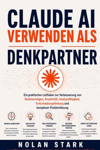 Claude AI verwenden als Denkpartner: Ein praktischer Leitfaden zur Verbesserung von Denkvermögen, Kreativität, Analysefähigkeit, Entscheidungsfindung cover