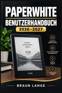 Paperwhite Benutzerhandbuch 2026-2027: Vom ersten Einschalten bis zum sicheren Lesegenuss mit persönlichen Anpassungen, Kontoverknüpfung und verständl cover