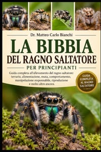 La Bibbia del Ragno Saltatore Per Principianti: Guida completa all'allevamento del ragno saltatore: terrario, alimentazione, muta, comportamento, mani cover