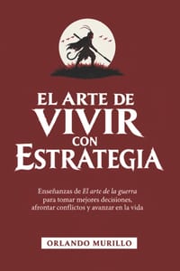 El Arte de Vivir Con Estrategia: Enseñanzas de El arte de la guerra para tomar mejores decisiones, afrontar conflictos y avanzar en la vida cover